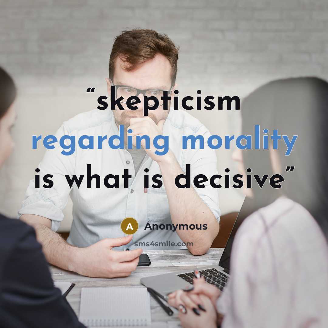“skepticism regarding morality is what is decisive” quote by Anonymous
