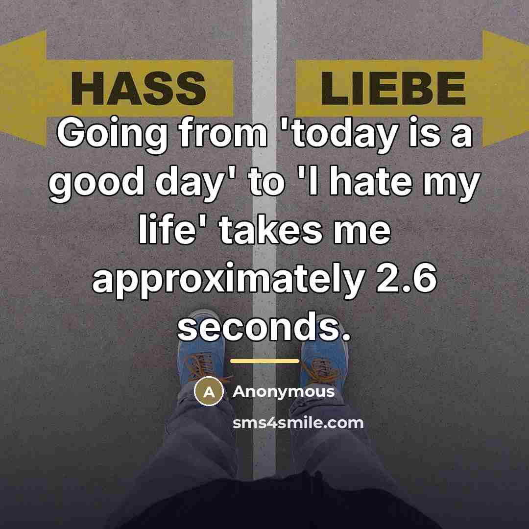 “Going from 'today is a good day' to 'I hate…” quote by Anonymous