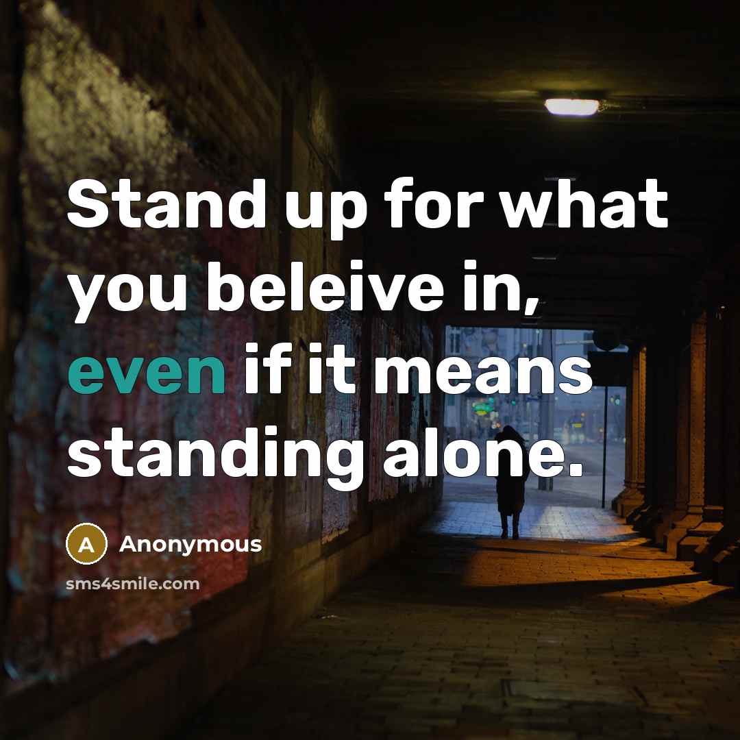 “Stand up for what you beleive in, even if it means standing alone.” quote by Anonymous