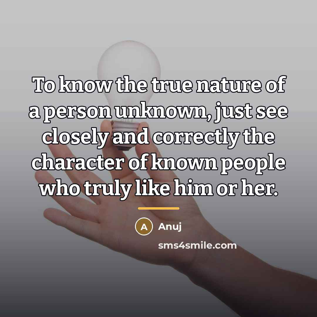 “To know the true nature of a person unknown, just…” quote by Anuj