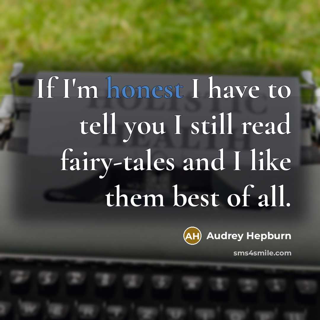 “If I'm honest I have to tell you I still read fairy-tales and I like them best of all.” quote by Audrey Hepburn
