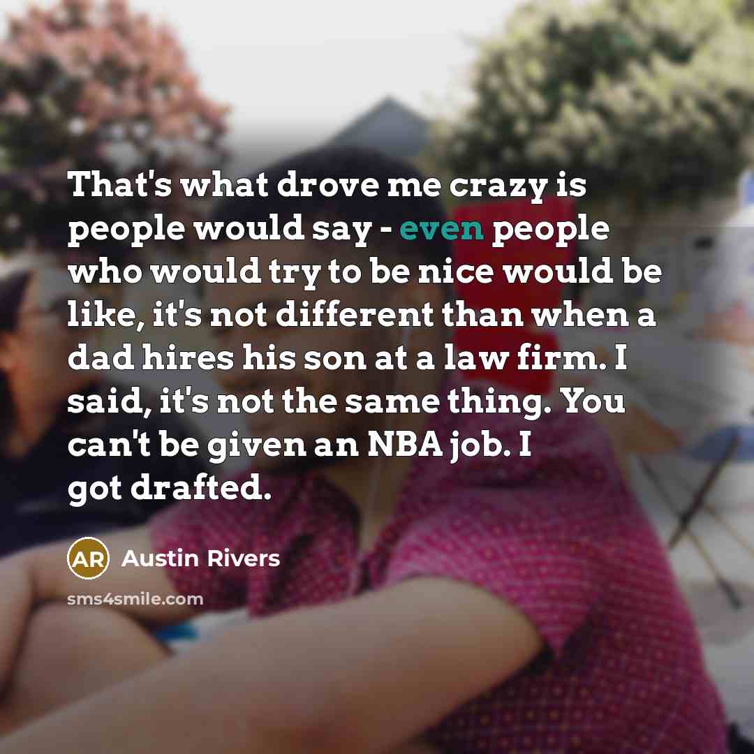“That's what drove me crazy is people would say -…” quote by Austin Rivers