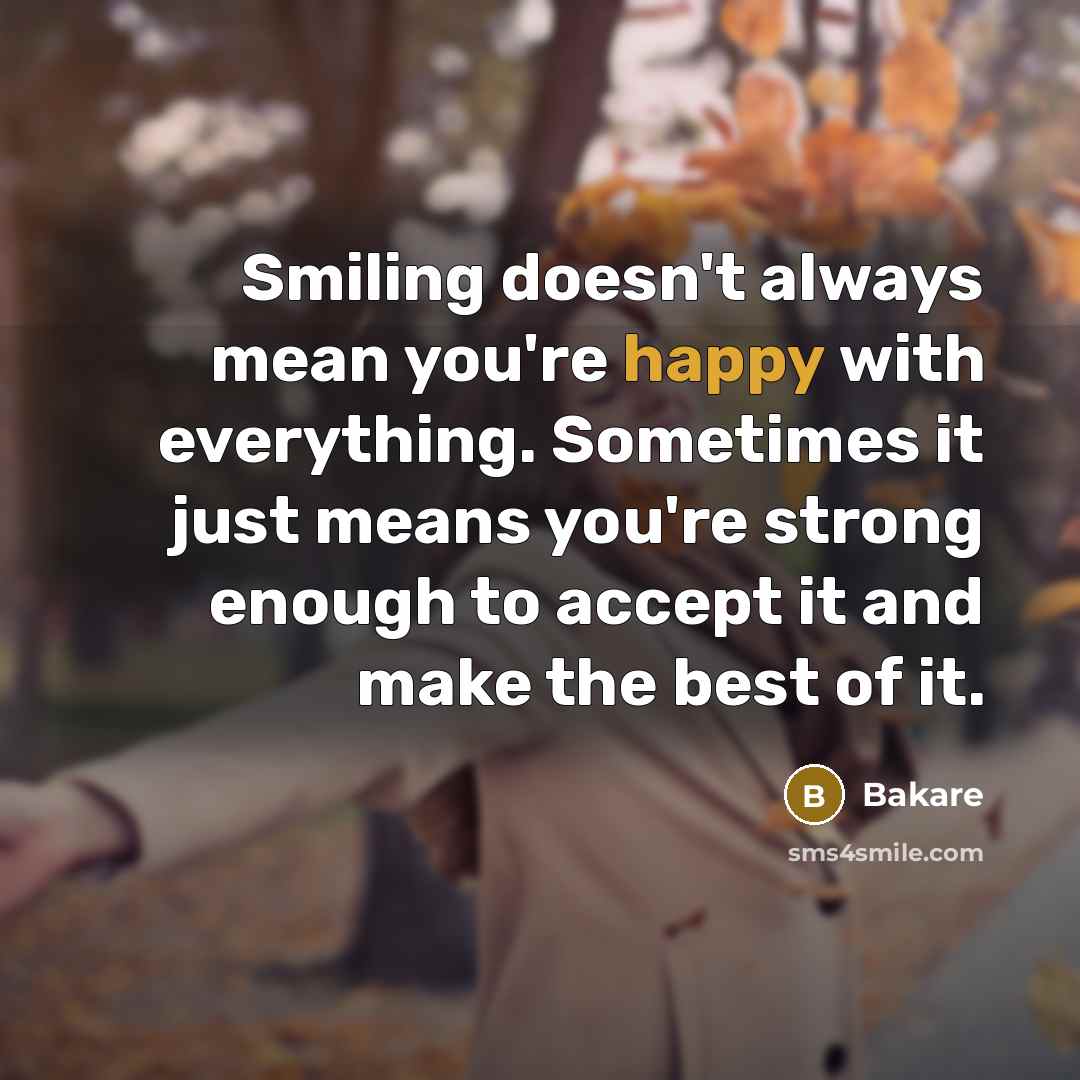 “Smiling doesn't always mean you're happy with everything. Sometimes it…” quote by Bakare