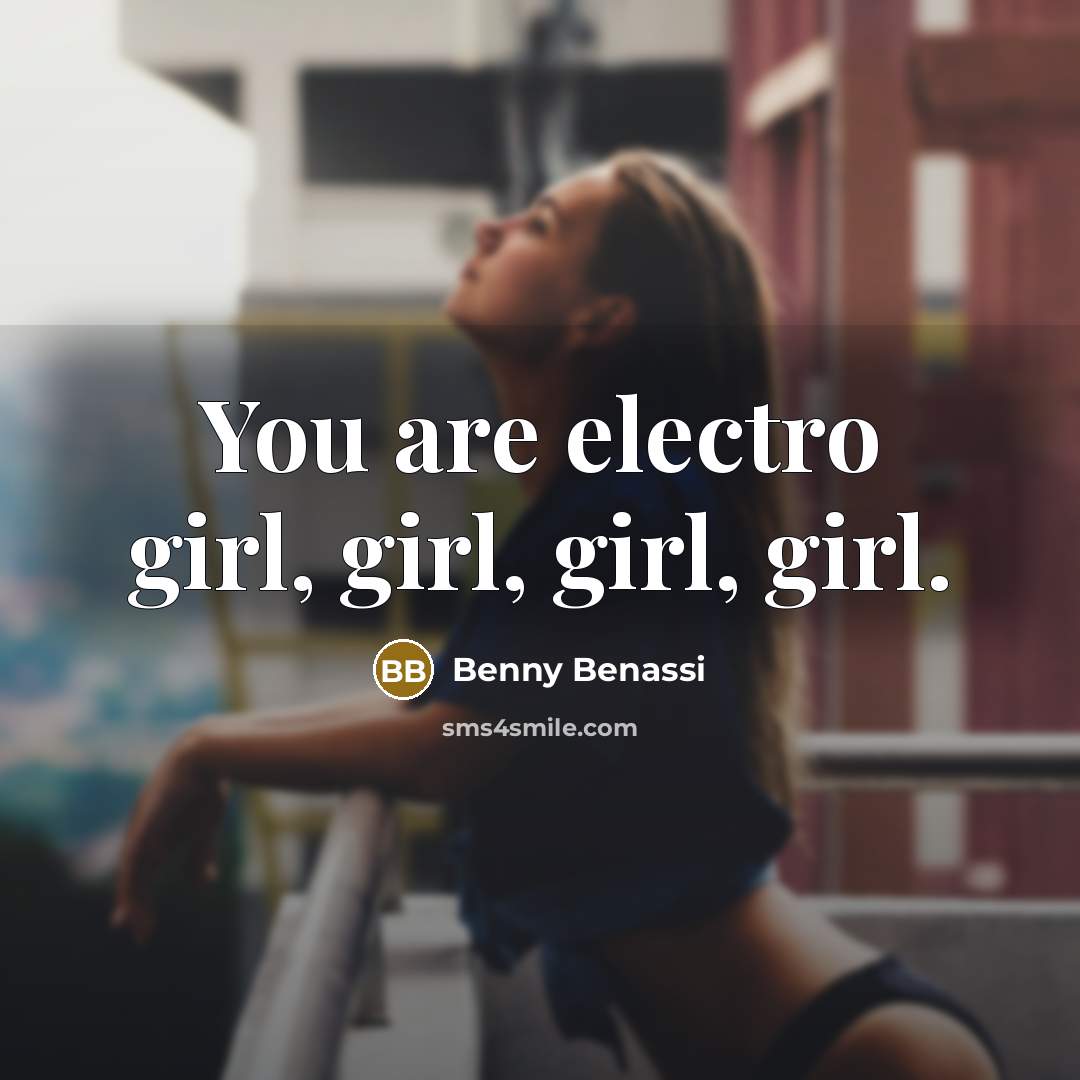“You are electro girl, girl, girl, girl.…” quote by Benny Benassi