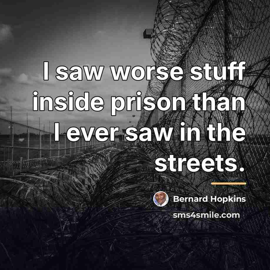“I saw worse stuff inside prison than I ever saw…” quote by Bernard Hopkins
