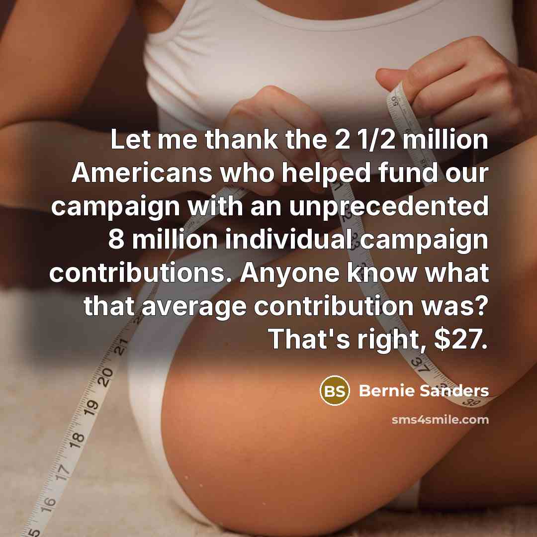 “Let me thank the 2 1/2 million Americans who helped…” quote by Bernie Sanders