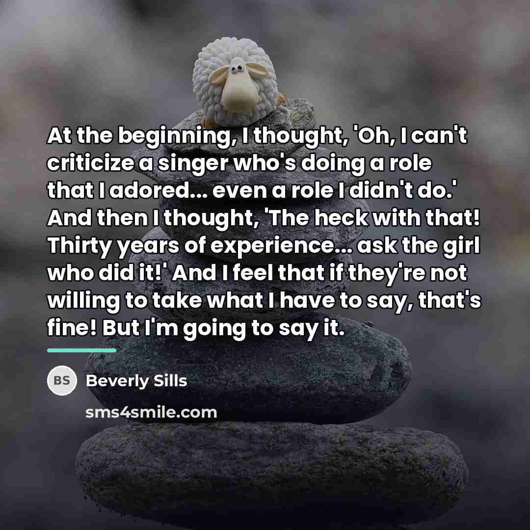 “At the beginning, I thought, 'Oh, I can't criticize a…” quote by Beverly Sills