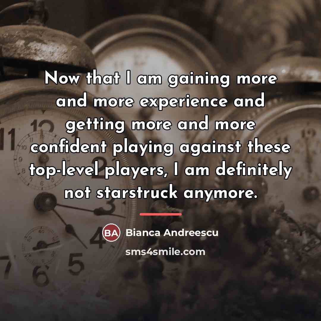 “Now that I am gaining more and more experience and…” quote by Bianca Andreescu