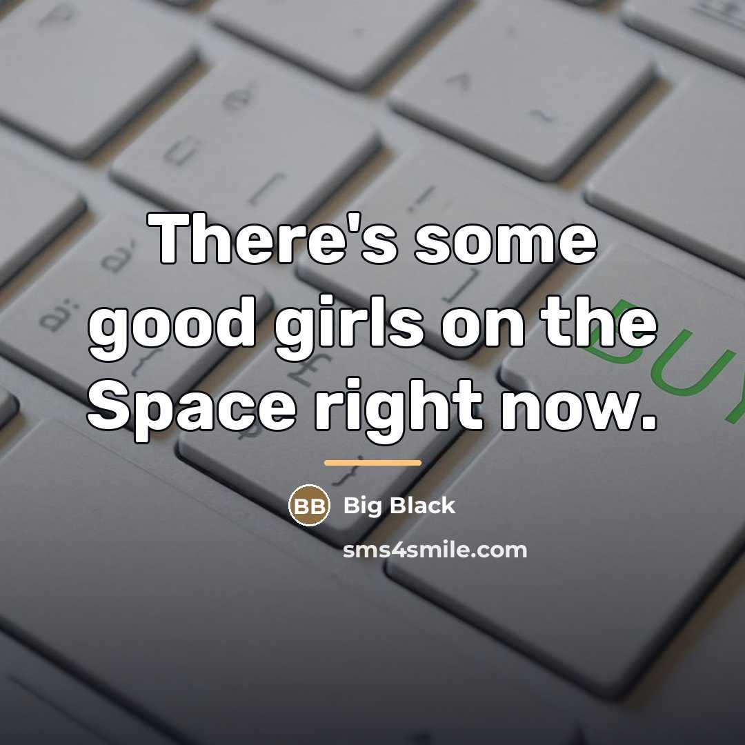 “There's some good girls on the Space right now.…” quote by Big Black