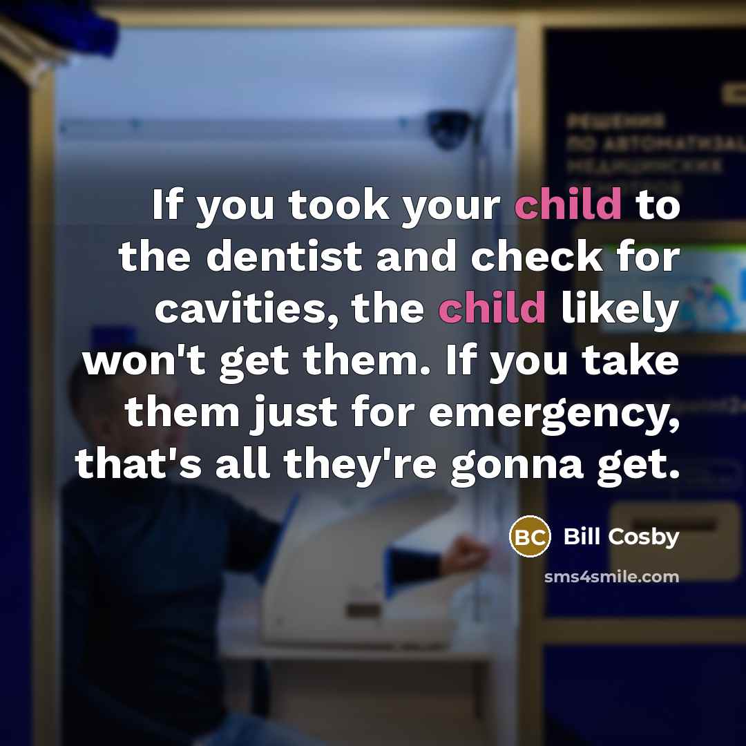 “If you took your child to the dentist and check…” quote by Bill Cosby