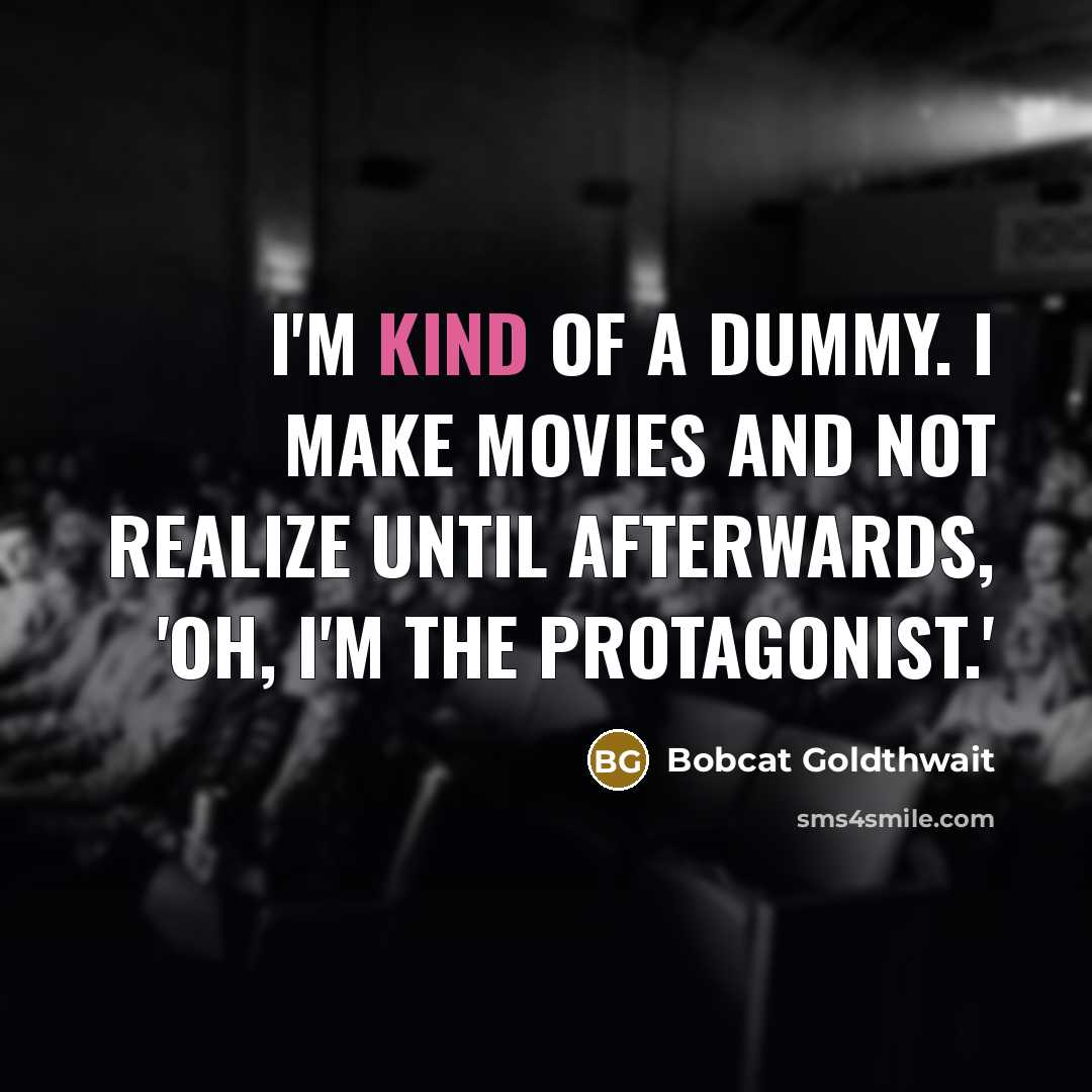 “I'm kind of a dummy. I make movies and not realize until afterwards, 'Oh, I'm the protagonist.'” quote by Bobcat Goldthwait
