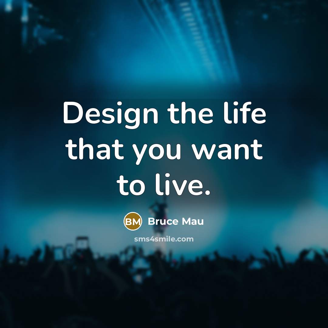 “Design the life that you want to live.…” quote by Bruce Mau