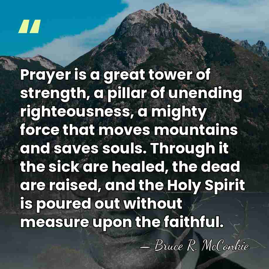 Prayer is a great tower of strength, a pillar of unending righteousness,&hellip; - Bruce R. McConkie