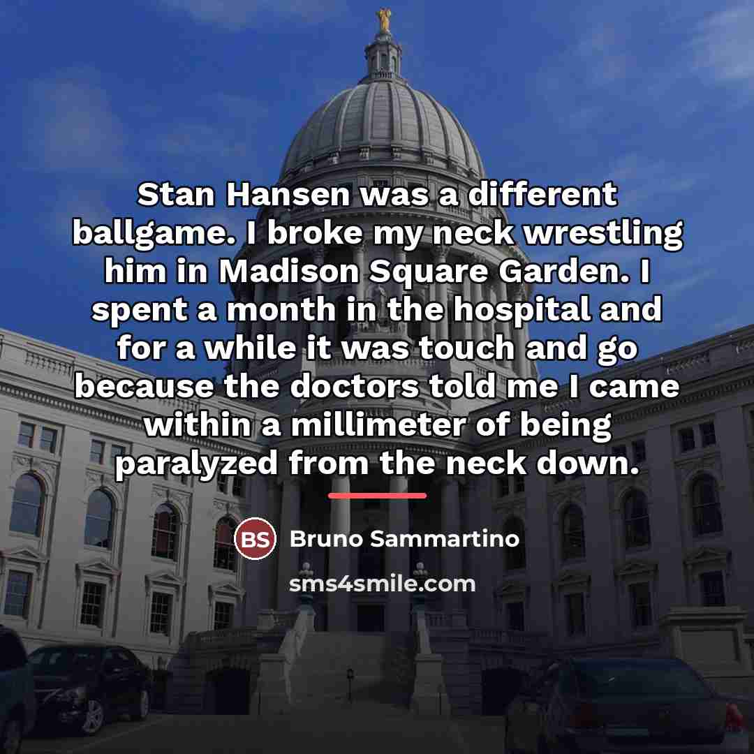 “Stan Hansen was a different ballgame. I broke my neck…” quote by Bruno Sammartino