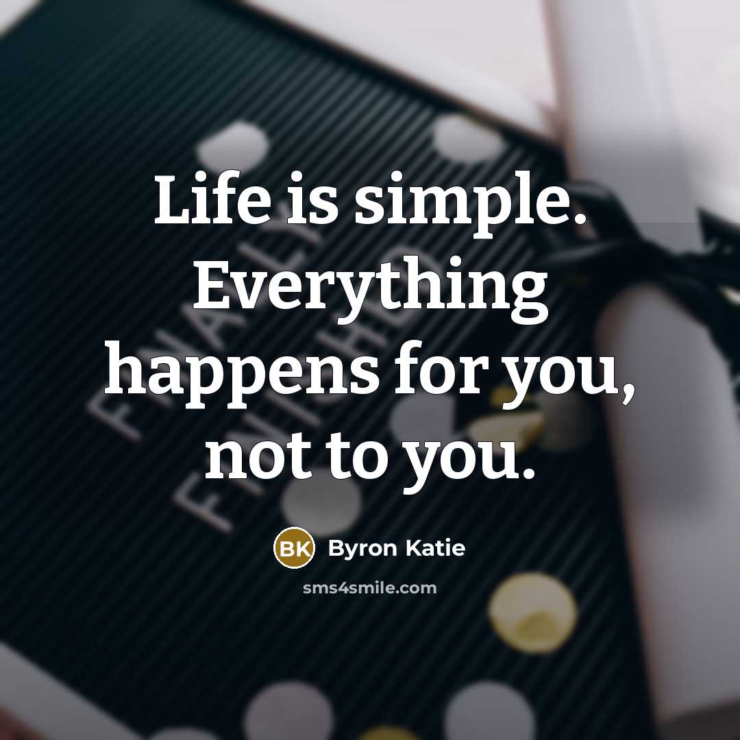 “Life is simple. Everything happens for you, not to you.…” quote by Byron Katie