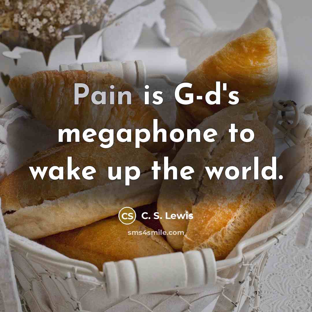 “Pain is G-d's megaphone to wake up the world.” quote by C. S. Lewis