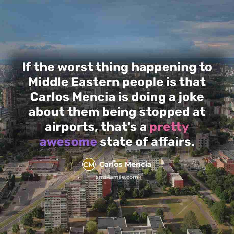 “If the worst thing happening to Middle Eastern people is…” quote by Carlos Mencia