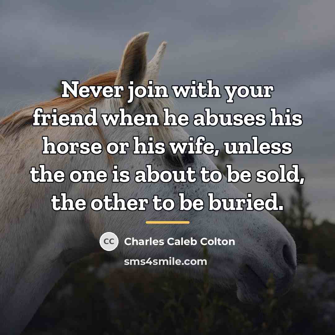 “Never join with your friend when he abuses his horse…” quote by Charles Caleb Colton