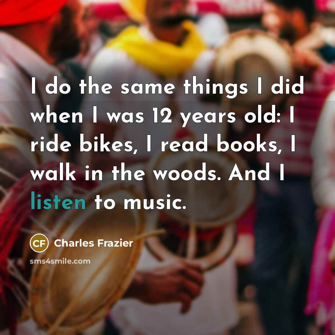 “I do the same things I did when I was…” quote by Charles Frazier
