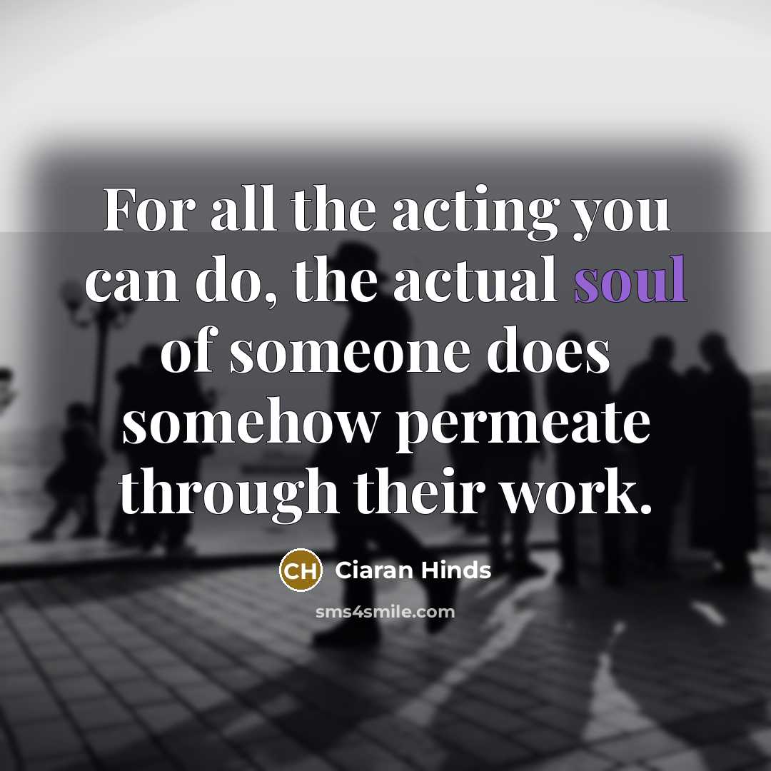 “For all the acting you can do, the actual soul…” quote by Ciaran Hinds