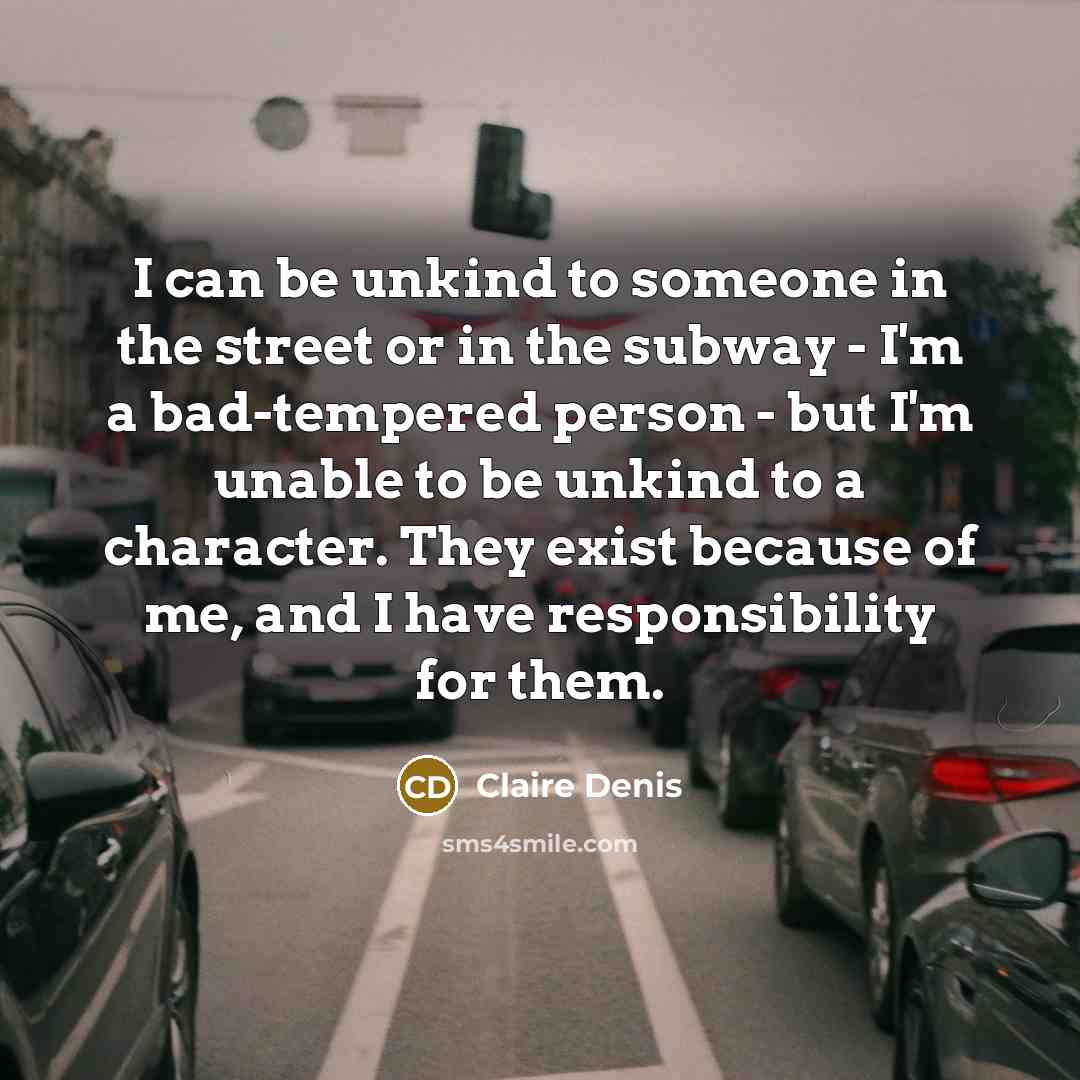“I can be unkind to someone in the street or…” quote by Claire Denis