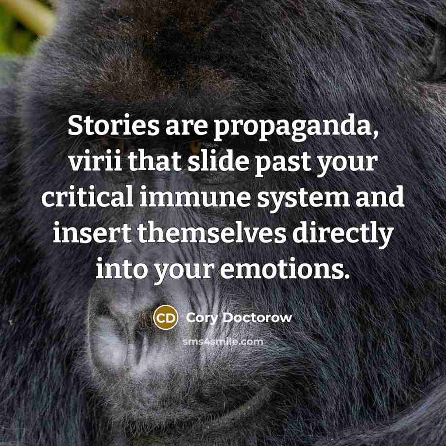 “Stories are propaganda, virii that slide past your critical immune…” quote by Cory Doctorow