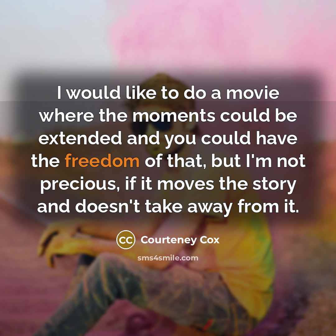 “I would like to do a movie where the moments…” quote by Courteney Cox