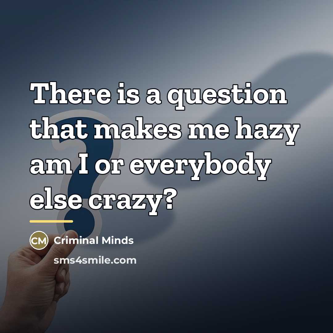 “There is a question that makes me hazy am I…” quote by Criminal Minds