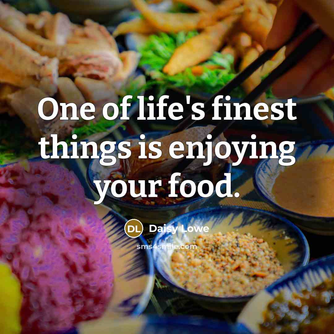 “One of life's finest things is enjoying your food.” quote by Daisy Lowe