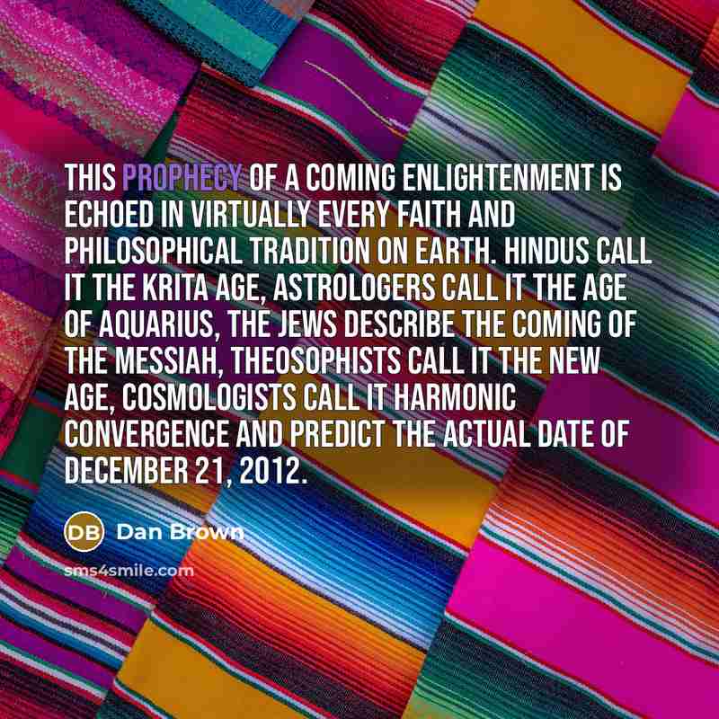 “This prophecy of a coming enlightenment is echoed in virtually…” quote by Dan Brown