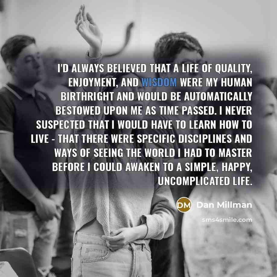 “I'd always believed that a life of quality, enjoyment, and…” quote by Dan Millman