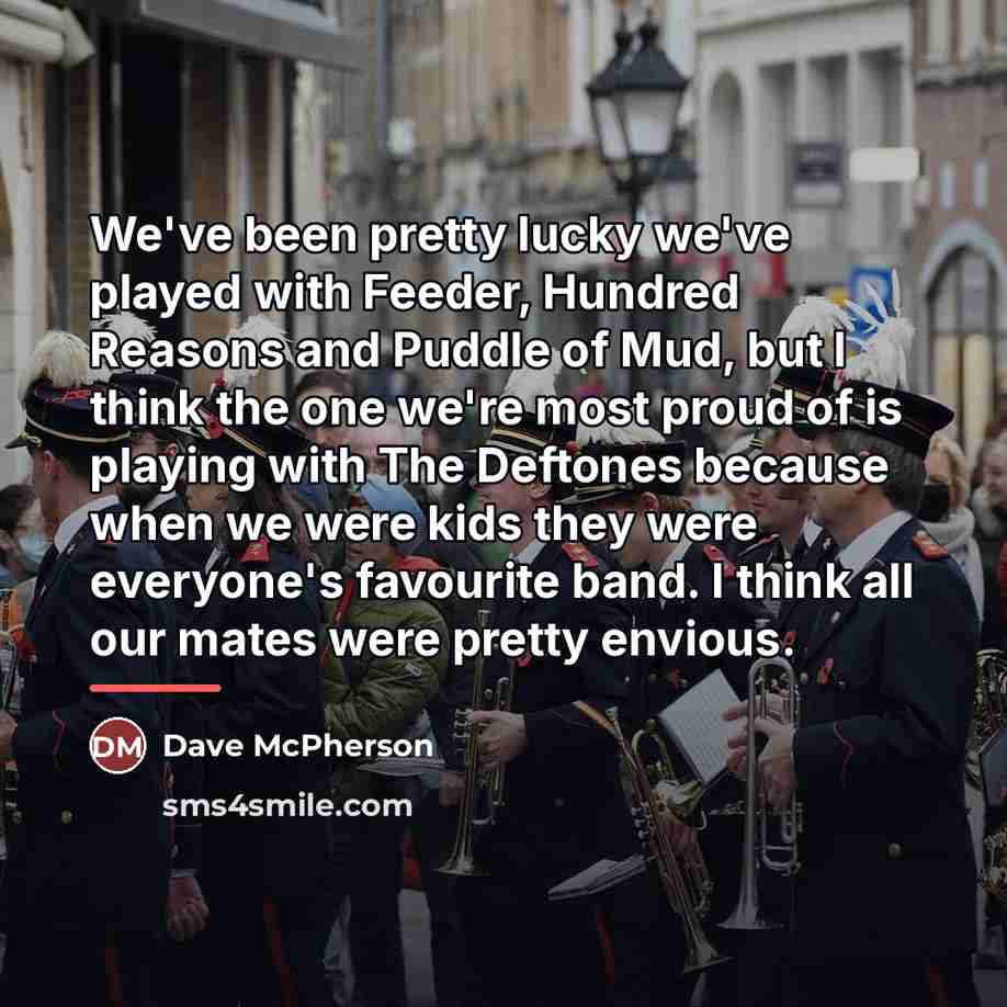 “We've been pretty lucky we've played with Feeder, Hundred Reasons…” quote by Dave McPherson
