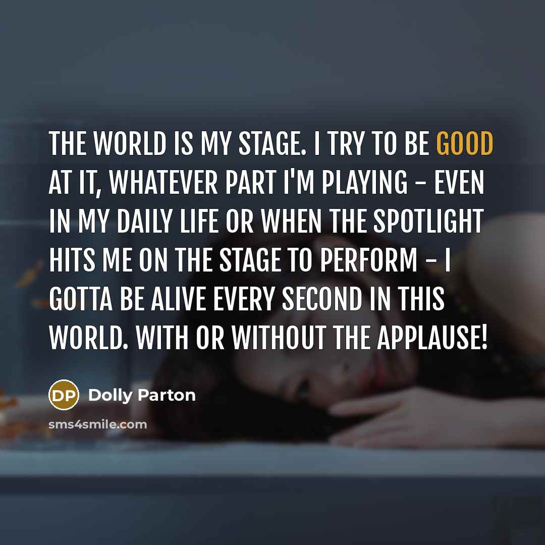 “The world is my stage. I try to be good…” quote by Dolly Parton