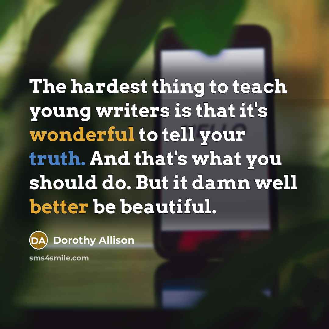 “The hardest thing to teach young writers is that it's…” quote by Dorothy Allison
