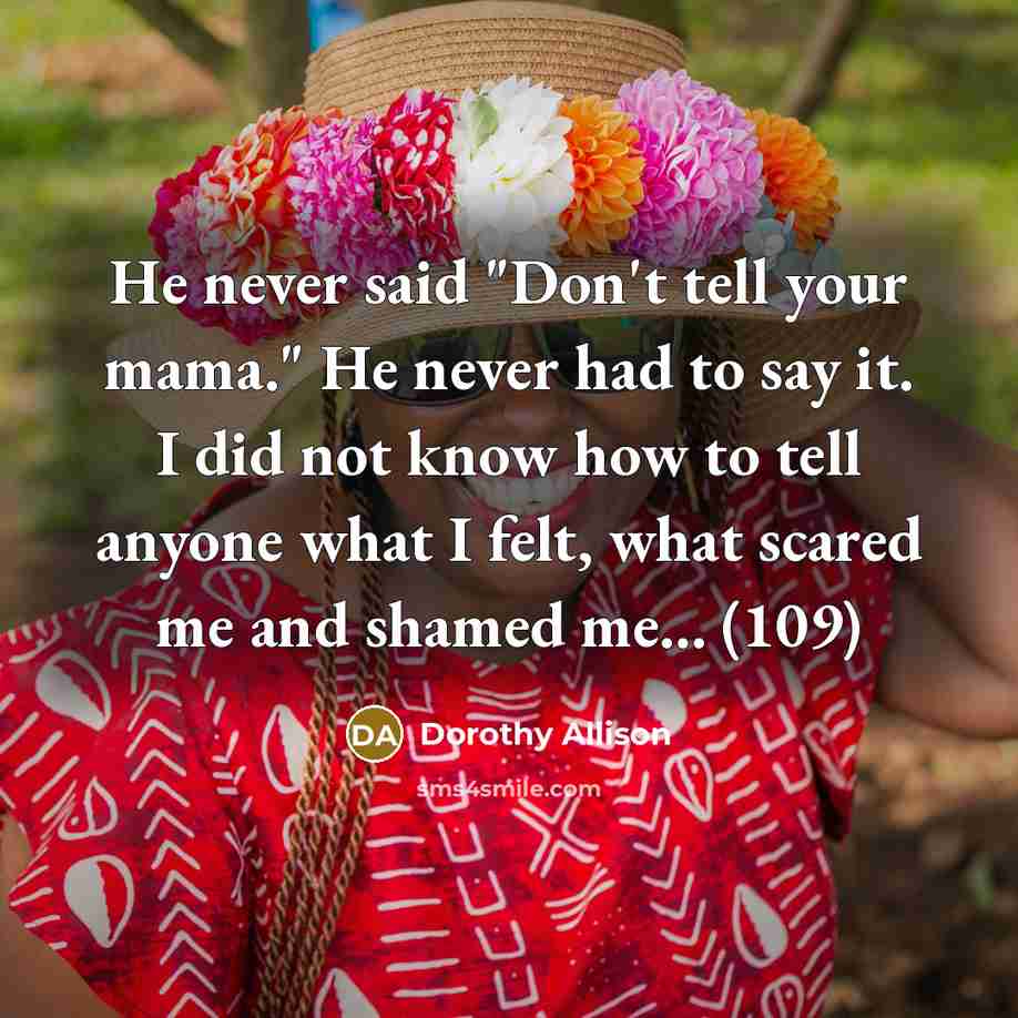 “He never said "Don't tell your mama." He never had…” quote by Dorothy Allison