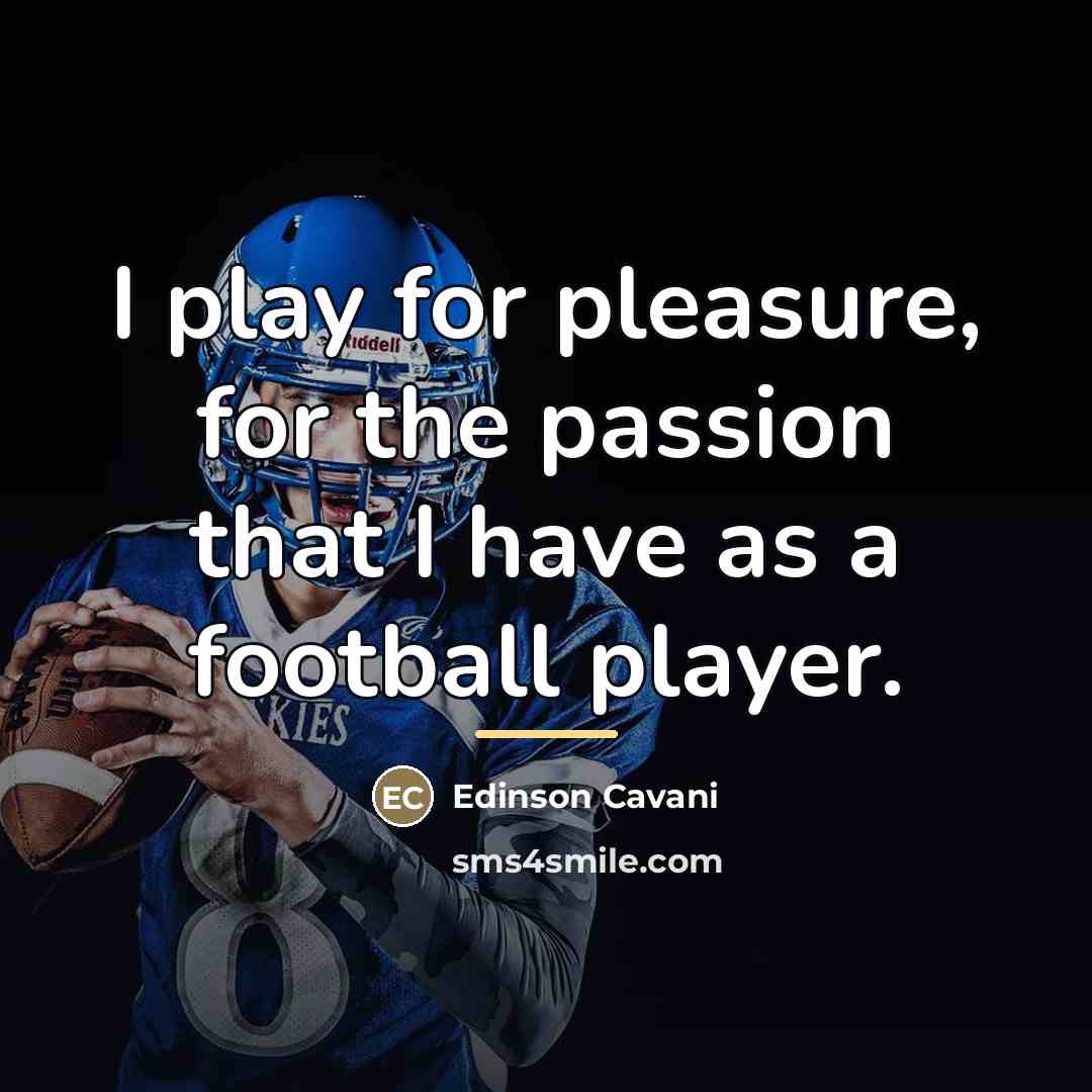 “I play for pleasure, for the passion that I have…” quote by Edinson Cavani