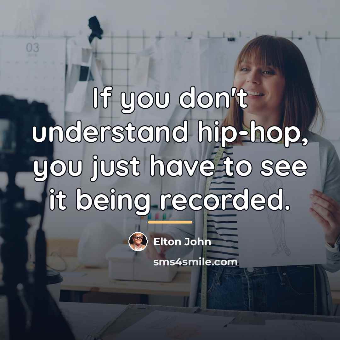 “If you don't understand hip-hop, you just have to see…” quote by Elton John