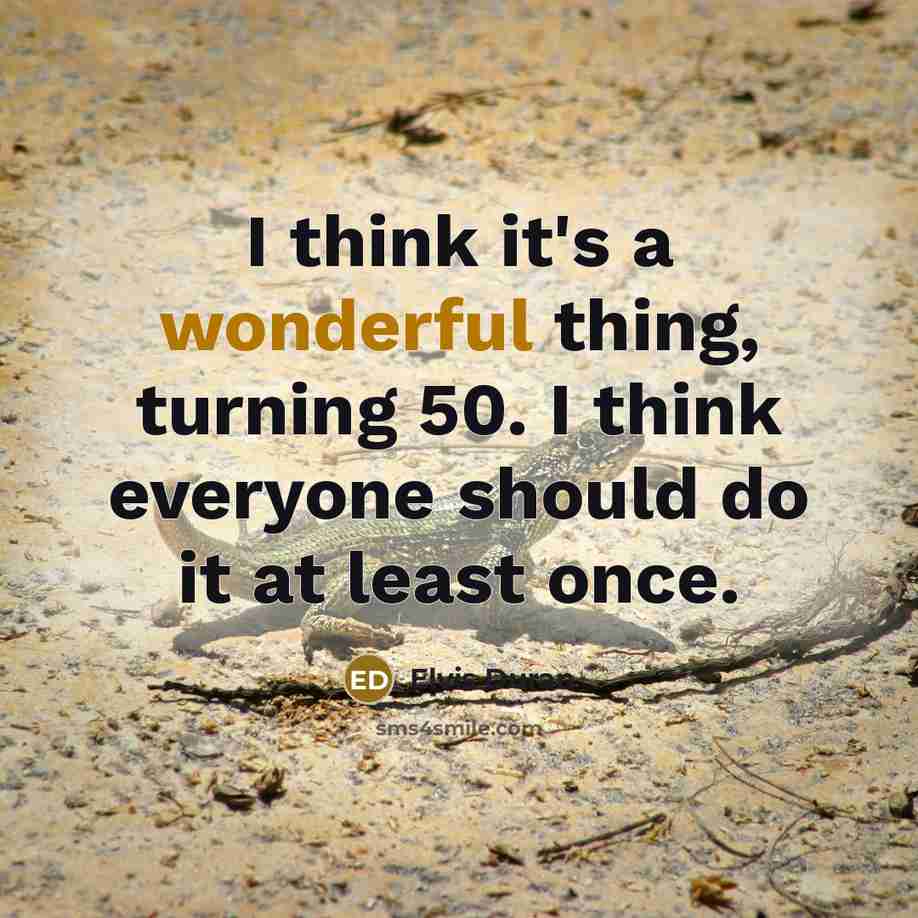 “I think it's a wonderful thing, turning 50. I think…” quote by Elvis Duran