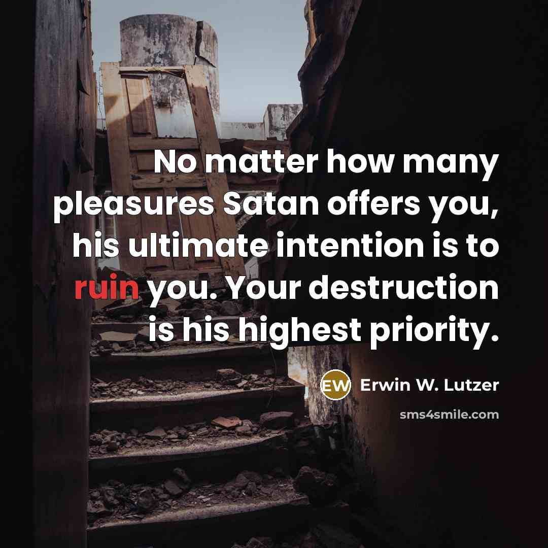 “No matter how many pleasures Satan offers you, his ultimate…” quote by Erwin W. Lutzer