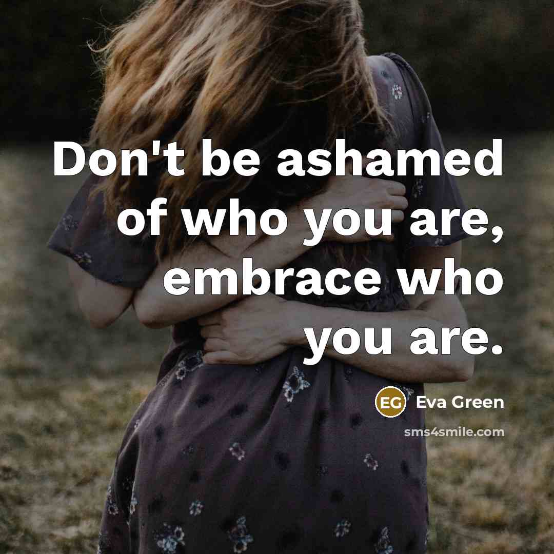 “Don't be ashamed of who you are, embrace who you…” quote by Eva Green