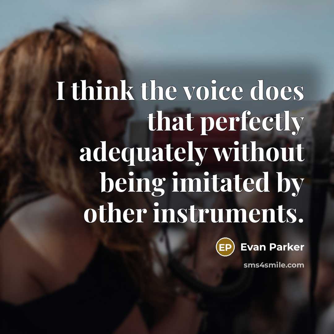 “I think the voice does that perfectly adequately without being…” quote by Evan Parker