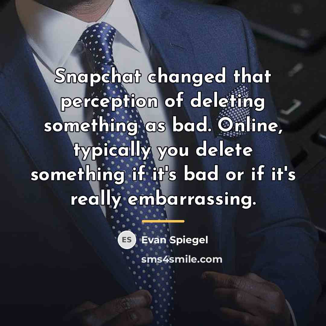 “Snapchat changed that perception of deleting something as bad. Online,…” quote by Evan Spiegel