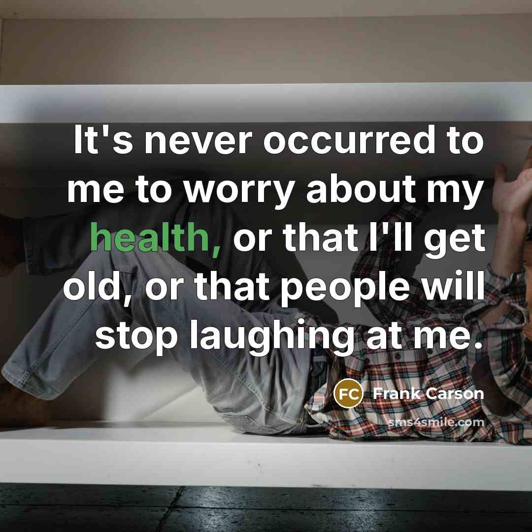 “It's never occurred to me to worry about my health,…” quote by Frank Carson