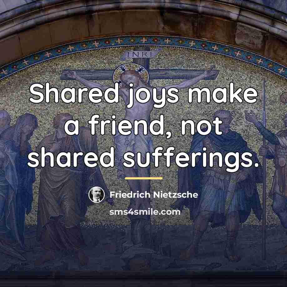 “Shared joys make a friend, not shared sufferings.…” quote by Friedrich Nietzsche