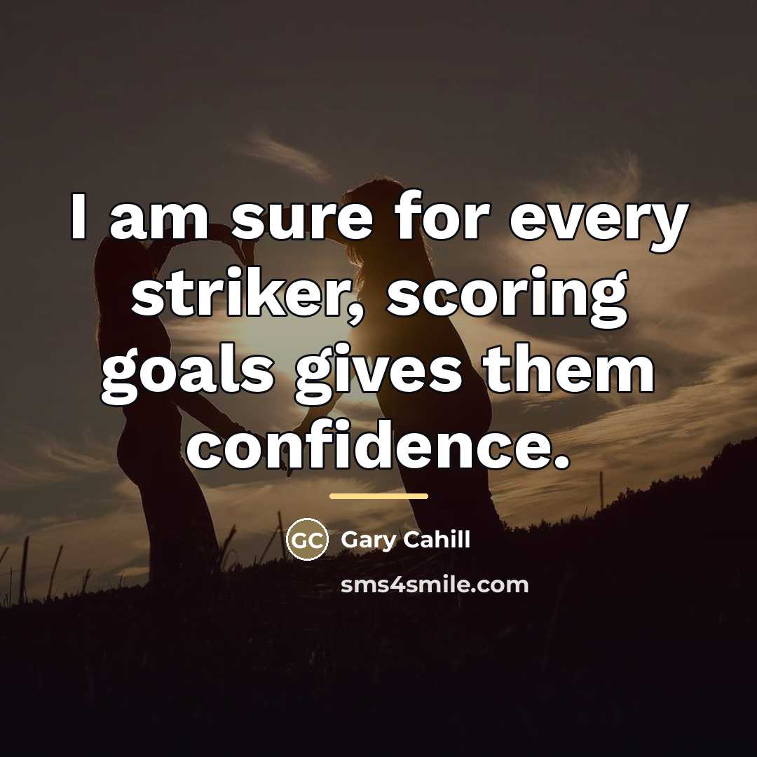 “I am sure for every striker, scoring goals gives them…” quote by Gary Cahill