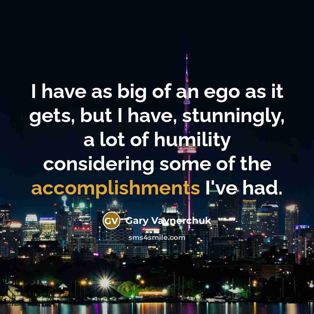 “I have as big of an ego as it gets,…” quote by Gary Vaynerchuk