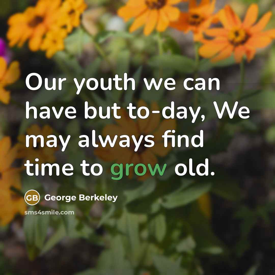 “Our youth we can have but to-day, We may always…” quote by George Berkeley
