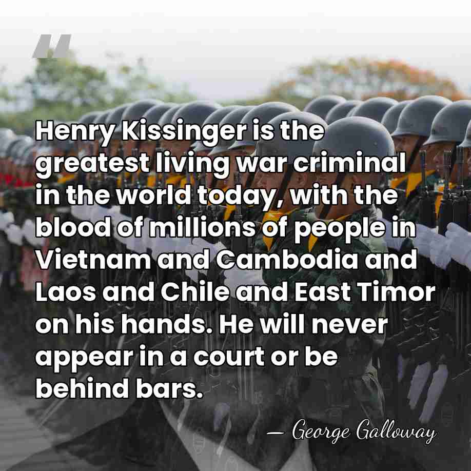 Henry Kissinger is the greatest living war criminal in the world today,&hellip; - George Galloway