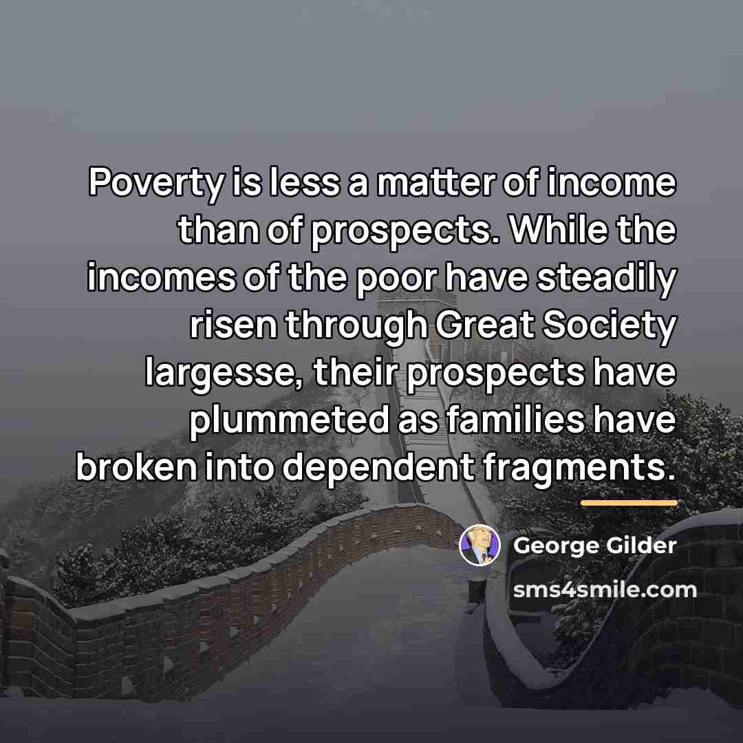 “Poverty is less a matter of income than of prospects.…” quote by George Gilder