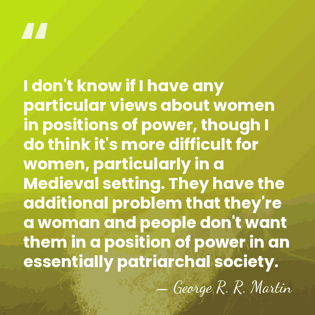 I don't know if I have any particular views about women in&hellip; - George R. R. Martin